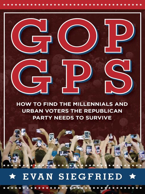 Title details for GOP GPS: How to Find the Millennials and Urban Voters the Republican Party Needs to Survive by Evan Siegfried - Wait list